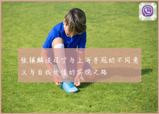 张镇麟谈辽宁与上海夺冠的不同意义与自我价值的实现之路